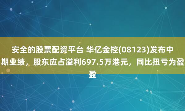 安全的股票配资平台 华亿金控(08123)发布中期业绩，股东应占溢利697.5万港元，同比扭亏为盈