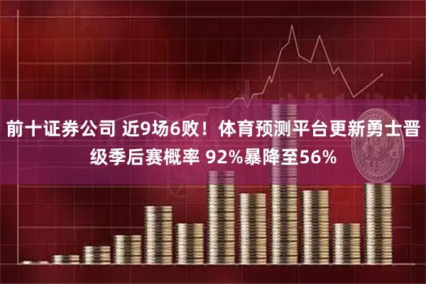 前十证券公司 近9场6败！体育预测平台更新勇士晋级季后赛概率 92%暴降至56%