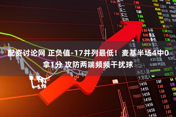 配资讨论网 正负值-17并列最低！麦基半场4中0拿1分 攻防两端频频干扰球